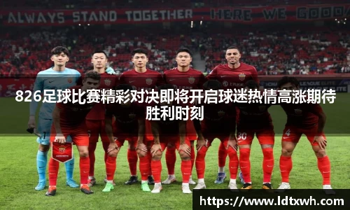826足球比赛精彩对决即将开启球迷热情高涨期待胜利时刻