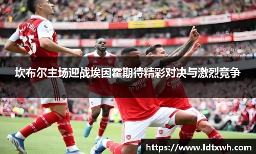 坎布尔主场迎战埃因霍期待精彩对决与激烈竞争