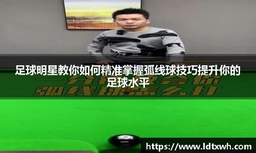 足球明星教你如何精准掌握弧线球技巧提升你的足球水平