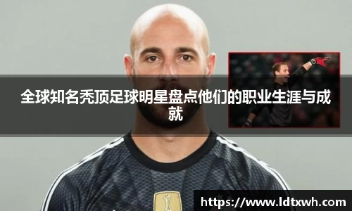 全球知名秃顶足球明星盘点他们的职业生涯与成就